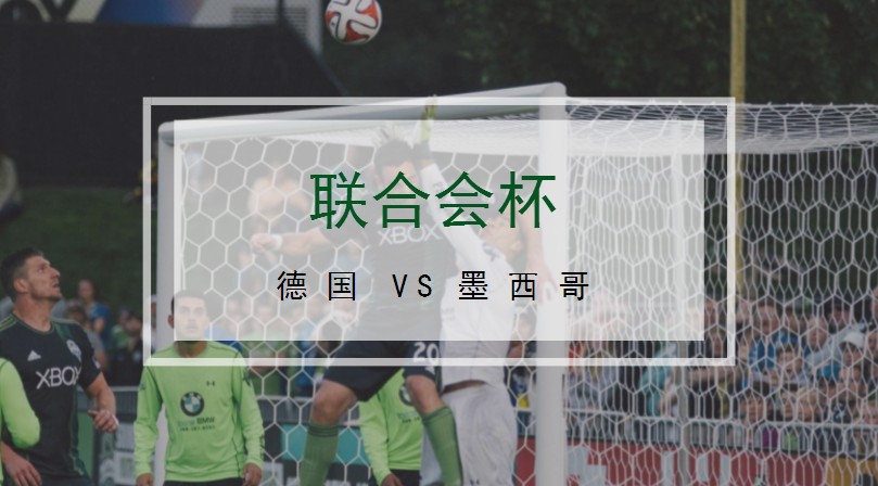 联合会杯:德国 VS 墨西哥鹰争进决赛,对决逆转